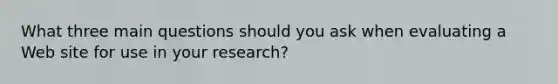 What three main questions should you ask when evaluating a Web site for use in your research?