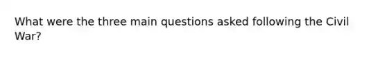 What were the three main questions asked following the Civil War?