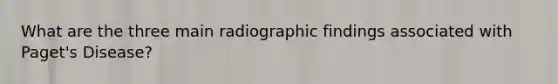 What are the three main radiographic findings associated with Paget's Disease?