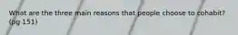 What are the three main reasons that people choose to cohabit? (pg 151)