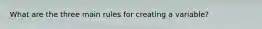 What are the three main rules for creating a variable?