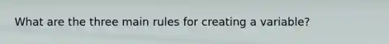 What are the three main rules for creating a variable?