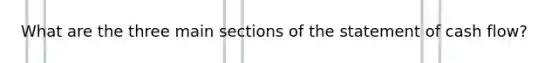 What are the three main sections of the statement of cash flow?