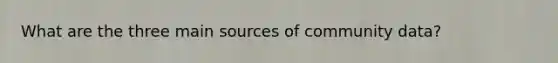 What are the three main sources of community data?