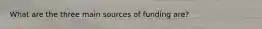 What are the three main sources of funding are?