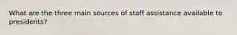 What are the three main sources of staff assistance available to presidents?