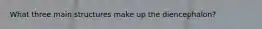 What three main structures make up the diencephalon?