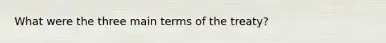 What were the three main terms of the treaty?