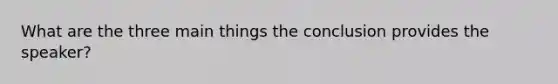 What are the three main things the conclusion provides the speaker?