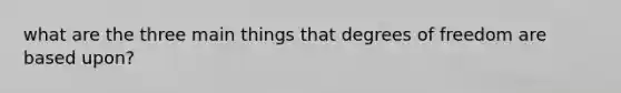 what are the three main things that degrees of freedom are based upon?