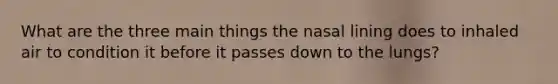 What are the three main things the nasal lining does to inhaled air to condition it before it passes down to the lungs?