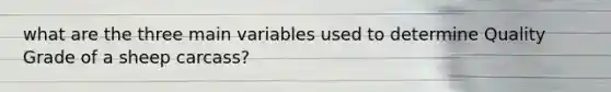 what are the three main variables used to determine Quality Grade of a sheep carcass?