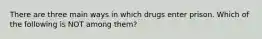 There are three main ways in which drugs enter prison. Which of the following is NOT among them?