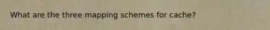 What are the three mapping schemes for cache?