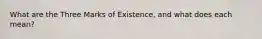 What are the Three Marks of Existence, and what does each mean?