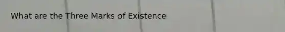 What are the Three Marks of Existence