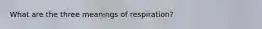 What are the three meanings of respiration?