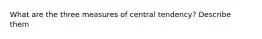 What are the three measures of central tendency? Describe them