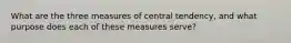 What are the three measures of central tendency, and what purpose does each of these measures serve?