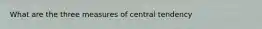 What are the three measures of central tendency