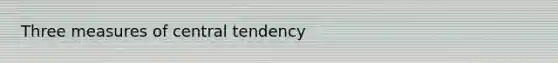 Three measures of central tendency