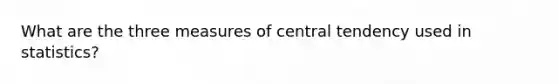 What are the three measures of central tendency used in statistics?