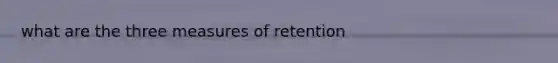 what are the three measures of retention