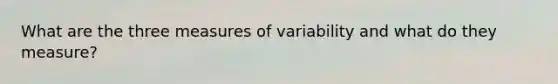 What are the three measures of variability and what do they measure?