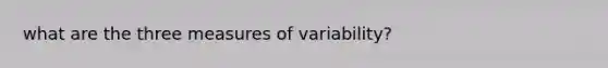 what are the three measures of variability?