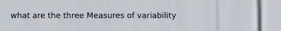 what are the three Measures of variability