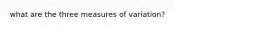 what are the three measures of variation?