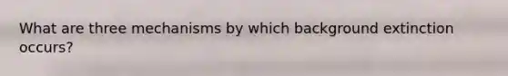 What are three mechanisms by which background extinction occurs?