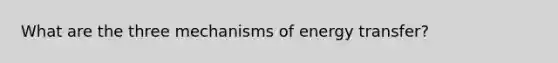 What are the three mechanisms of energy transfer?