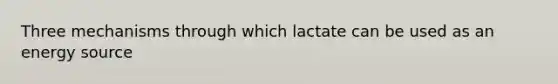 Three mechanisms through which lactate can be used as an energy source