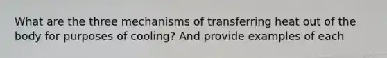 What are the three mechanisms of transferring heat out of the body for purposes of cooling? And provide examples of each