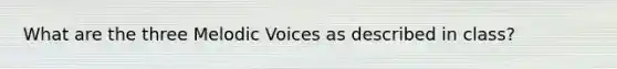 What are the three Melodic Voices as described in class?