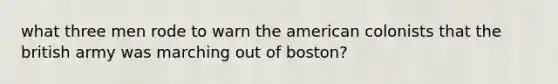 what three men rode to warn the american colonists that the british army was marching out of boston?