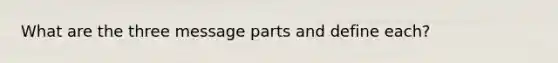 What are the three message parts and define each?