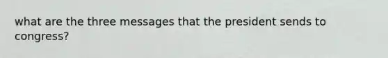what are the three messages that the president sends to congress?