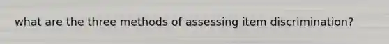 what are the three methods of assessing item discrimination?