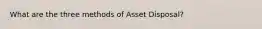 What are the three methods of Asset Disposal?