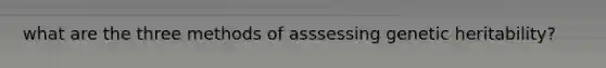 what are the three methods of asssessing genetic heritability?