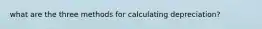 what are the three methods for calculating depreciation?