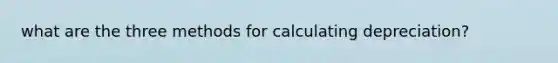 what are the three methods for calculating depreciation?