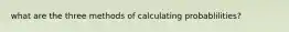 what are the three methods of calculating probablilities?