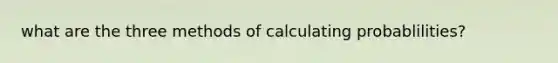 what are the three methods of calculating probablilities?