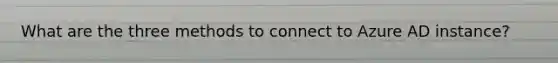 What are the three methods to connect to Azure AD instance?