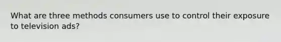 What are three methods consumers use to control their exposure to television ads?