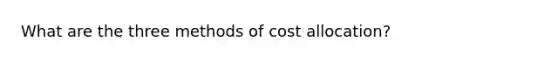 What are the three methods of cost allocation?