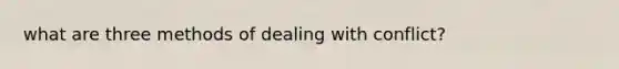 what are three methods of dealing with conflict?